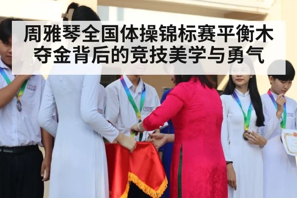 周雅琴全国体操锦标赛平衡木夺金背后的竞技美学与勇气（kaiyun）